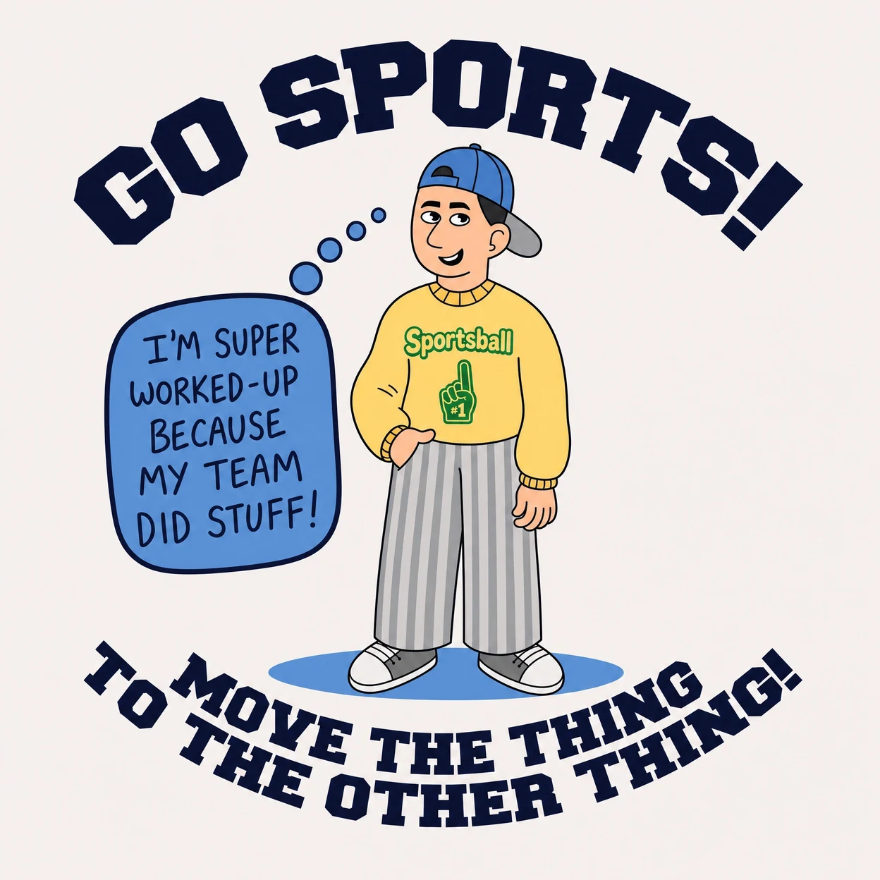 Sportsball meme cartoon: fan in a yellow Sportsball sweatshirt with thought bubble reading I'm super worked-up because my team did stuff, header Go Sports and footer Move the thing to the other thing